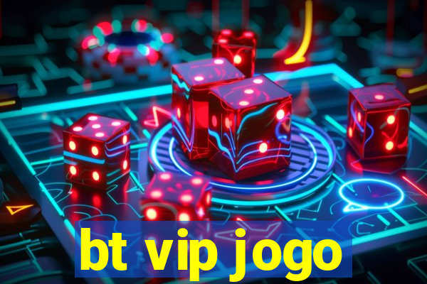 bt vip jogo